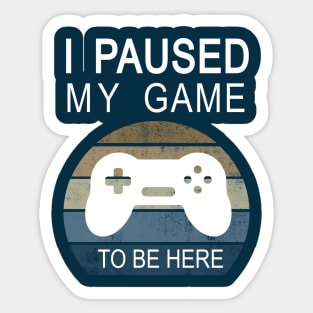 I paused my game to be here funny gaming gift Sticker
